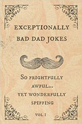 Exceptionally Bad Dad Jokes_ So frightfully awful.. yet wonderfully spiffing